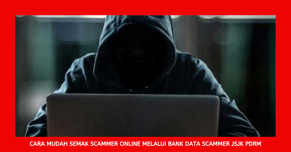 Cara Mudah Semak Scammer Online Melalui Bank Data Scammer JSJK PDRM