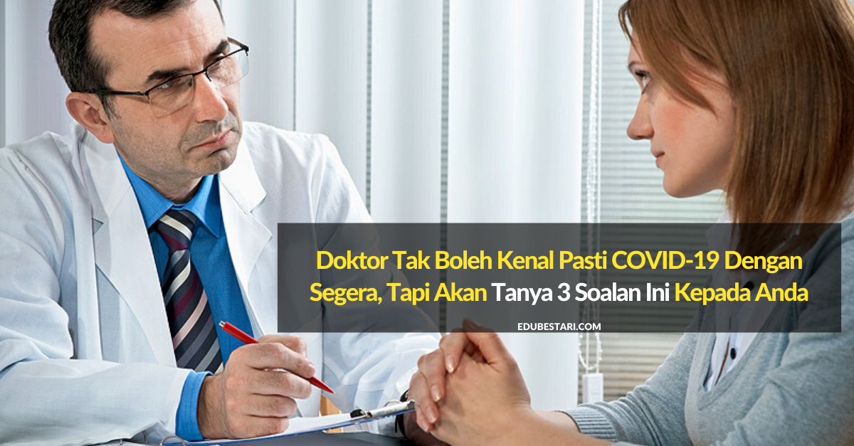 Doktor Tak Boleh Kenal Pasti COVID-19 Dengan Segera, Tapi Akan Tanya 3 Soalan Ini Kepada Anda