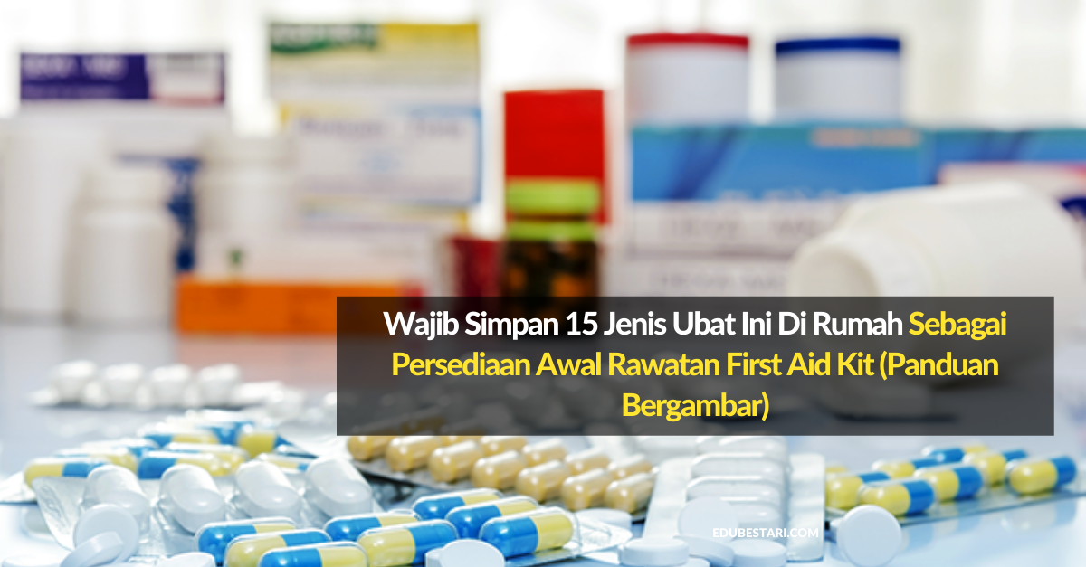 Wajib Simpan 15 Jenis Ubat Ini Di Rumah Sebagai Persediaan Awal Rawatan First Aid Kit (Panduan Bergambar)