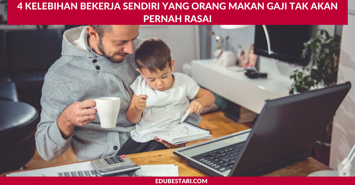 4 Kelebihan Bekerja Sendiri Yang Orang Makan Gaji Tak Akan Pernah Rasai
