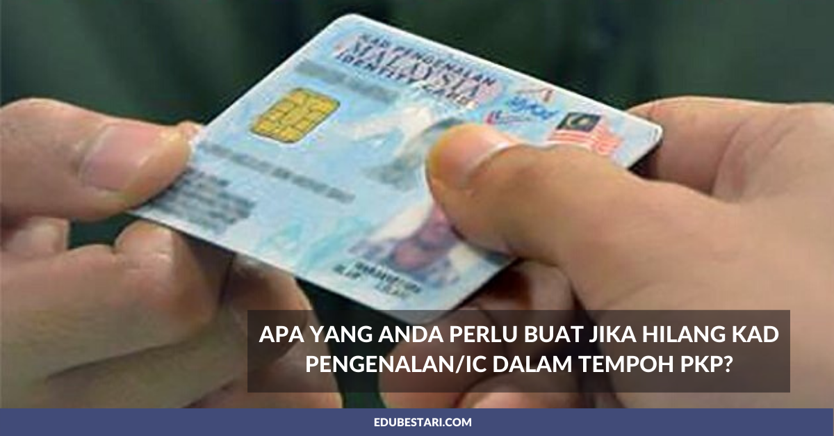 Apa Yang Anda Perlu Buat Jika Hilang Kad Pengenalan/IC Dalam Tempoh PKP?