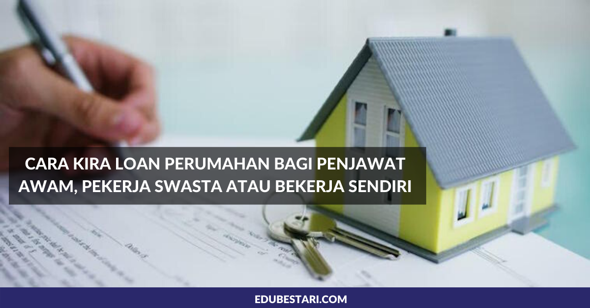 Cara Kira Loan Perumahan Bagi Penjawat Awam, Pekerja Swasta atau Bekerja Sendiri