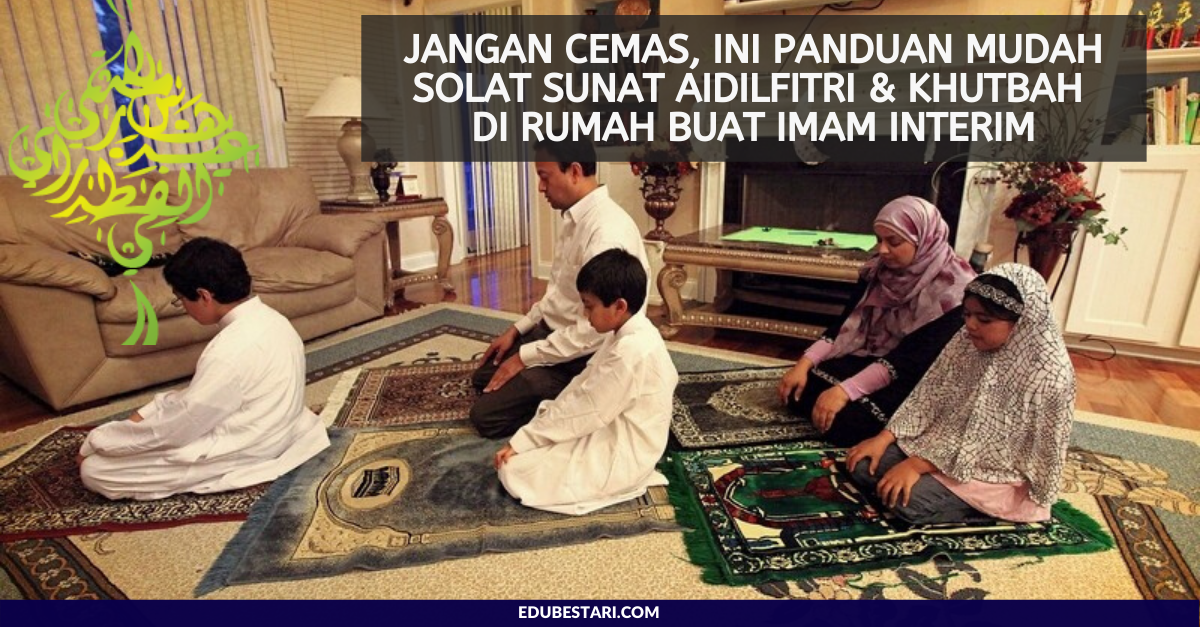 Jangan Cemas, Ini Panduan Mudah Solat Sunat Aidilfitri & Khutbah Di Rumah Buat Imam Interim