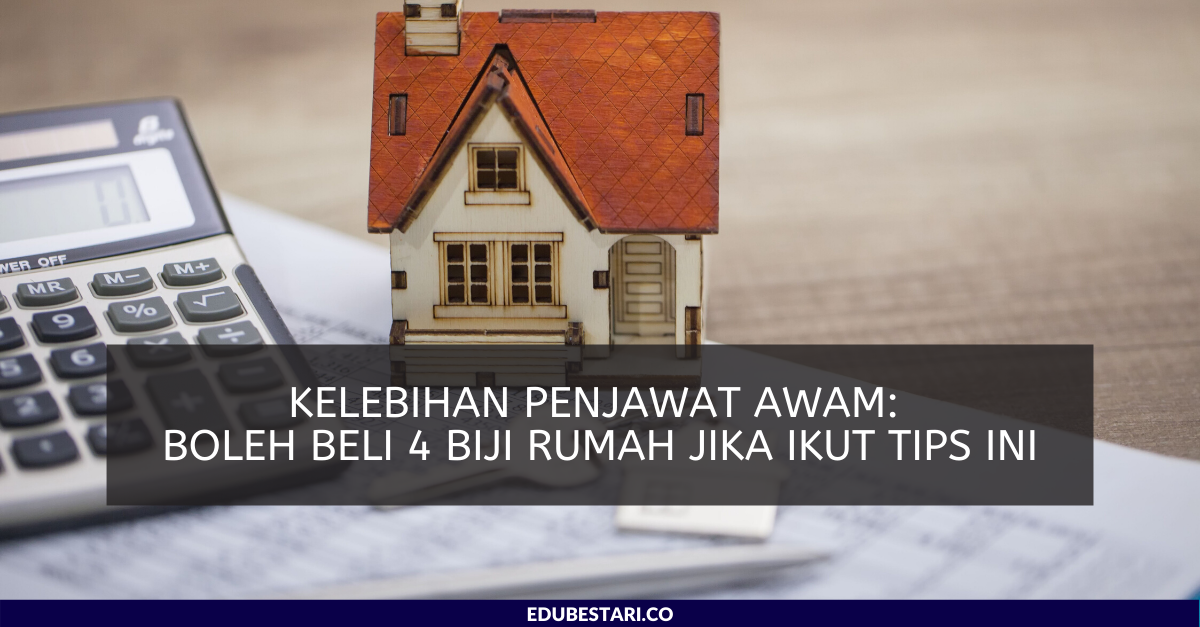 Kelebihan Penjawat Awam: Boleh Beli 4 Biji Rumah Jika Ikut Tips Ini