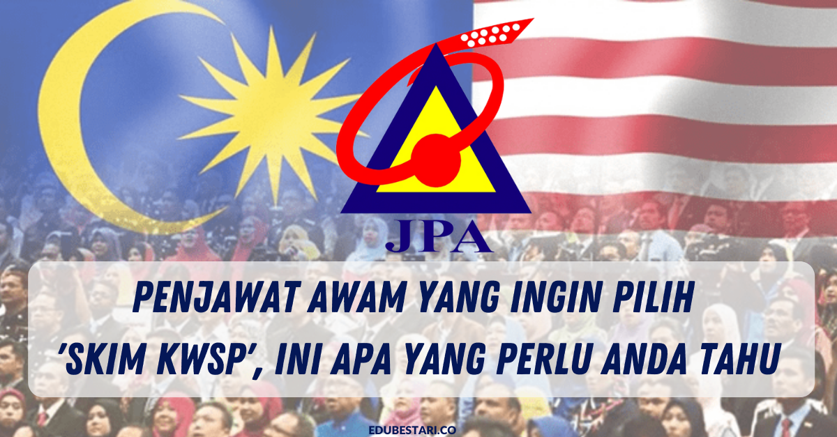 Penjawat Awam Yang Ingin Pilih 'Skim KWSP', Ini Apa Yang Perlu Anda tahu