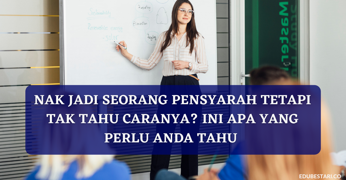 Nak Jadi Seorang Pensyarah Tetapi Tak Tahu Caranya? Ini Apa Yang Perlu Anda Tahu