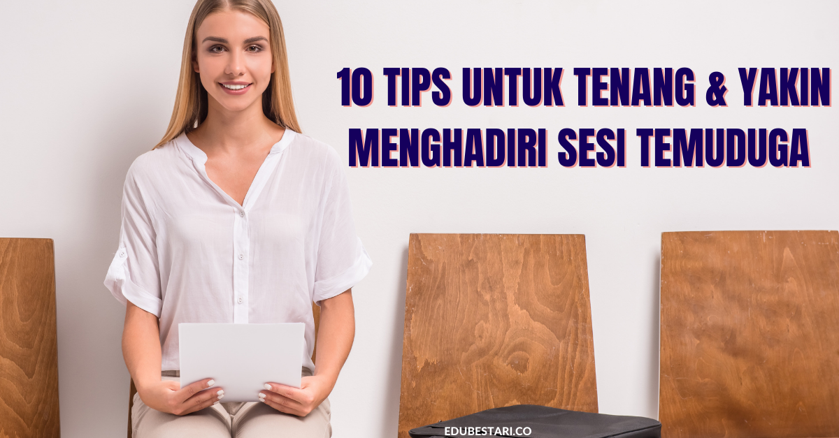 Gemuruh? Ini 10 Tips Untuk Lebih Tenang & Yakin Menghadiri Sesi Temuduga