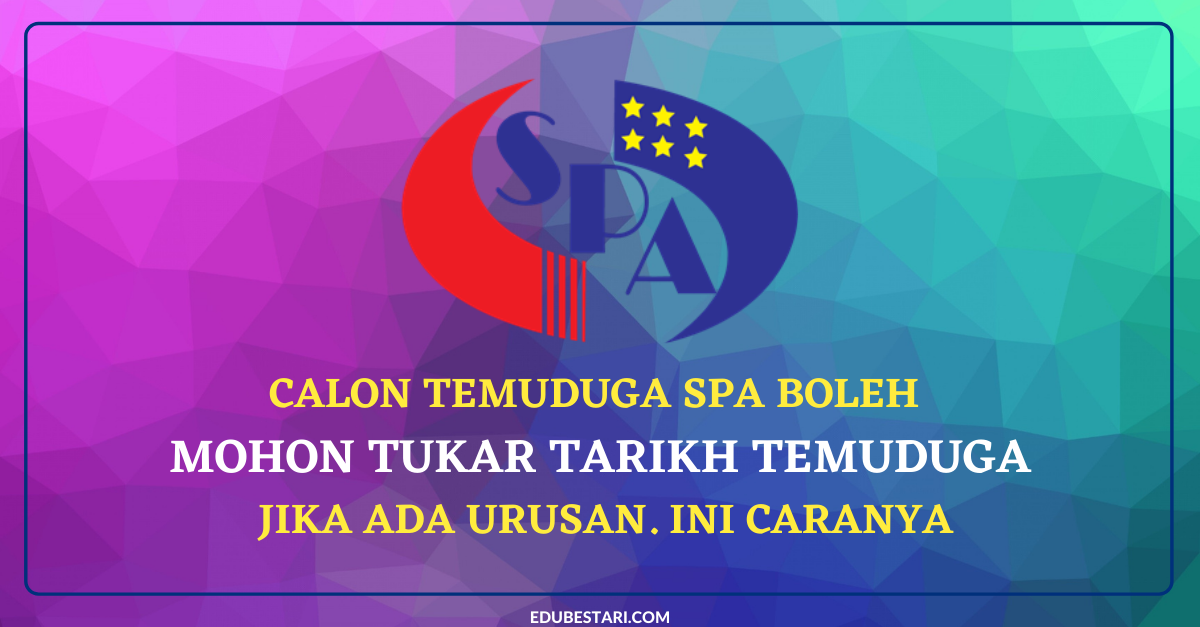 Calon Temuduga SPA Boleh Mohon Tukar Tarikh Temuduga Jika Ada Urusan. Ini Caranya
