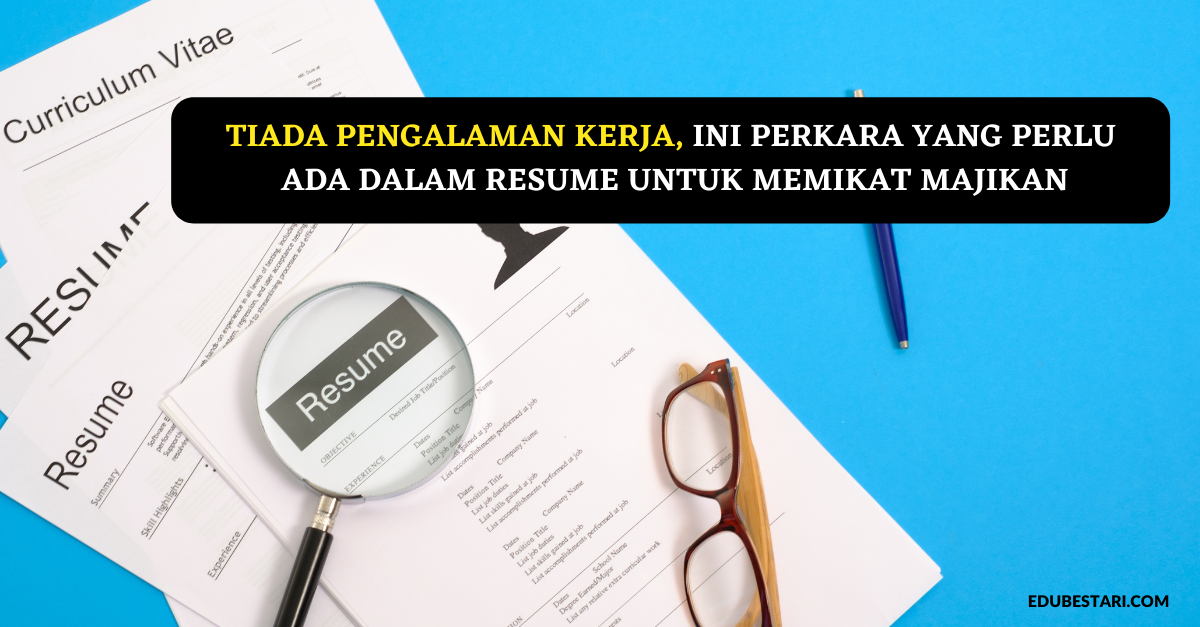 Tiada Pengalaman Kerja, Ini Perkara Yang Perlu Ada Dalam Resume Untuk Memikat Majikan