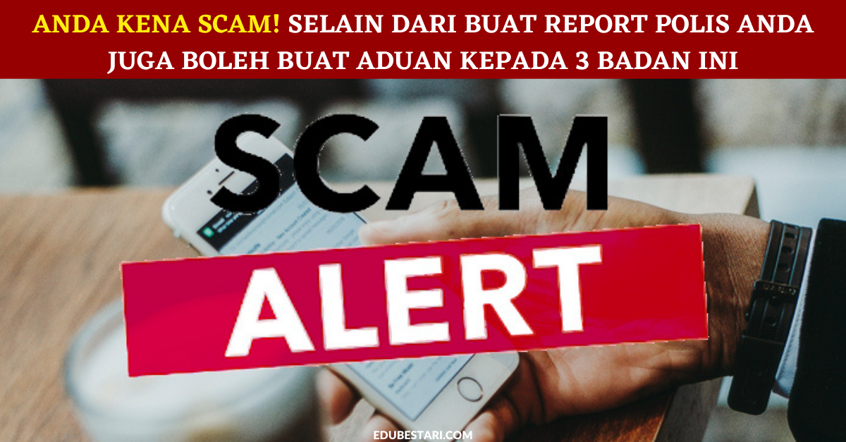 Anda Kena SCAM! Selain Dari Buat Report Polis Anda Juga Boleh Buat Aduan Kepada 3 Badan Ini