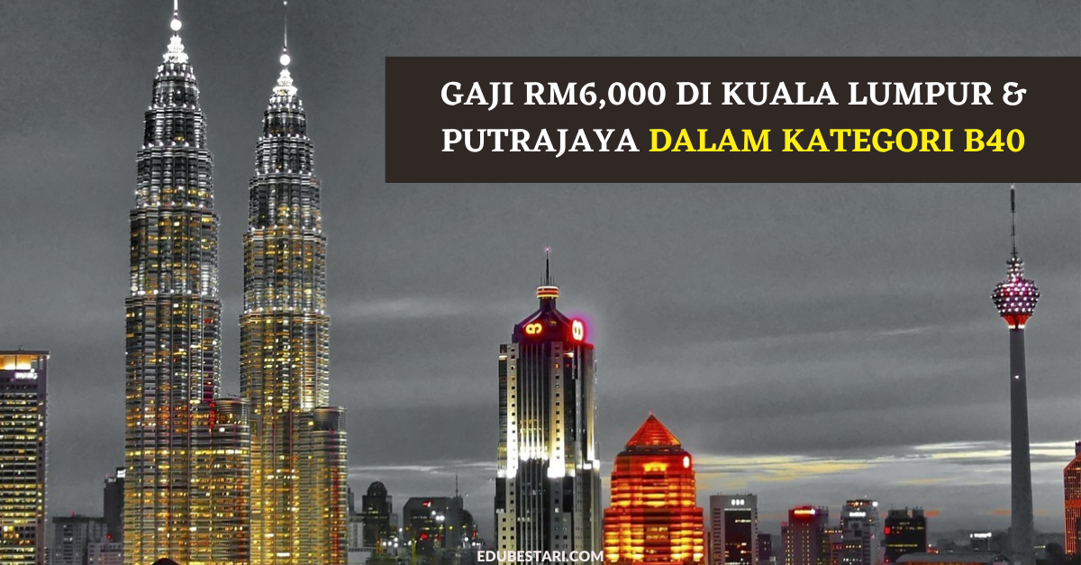 Gaji RM6,000 Di Kuala Lumpur & Putrajaya Dalam Kategori B40