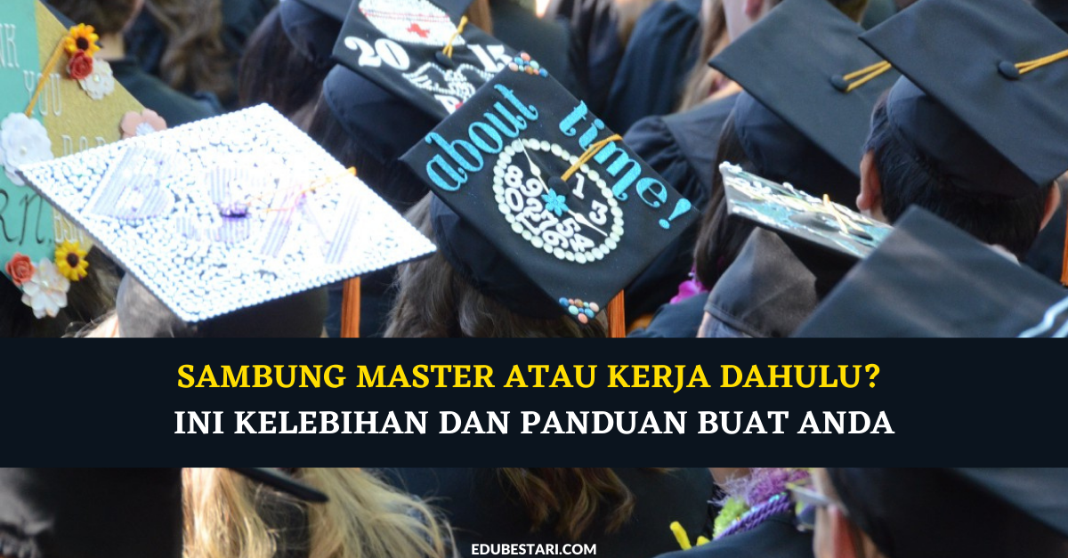 Sambung Master Atau Kerja Dahulu? Ini Kelebihan Dan Panduan Buat Anda