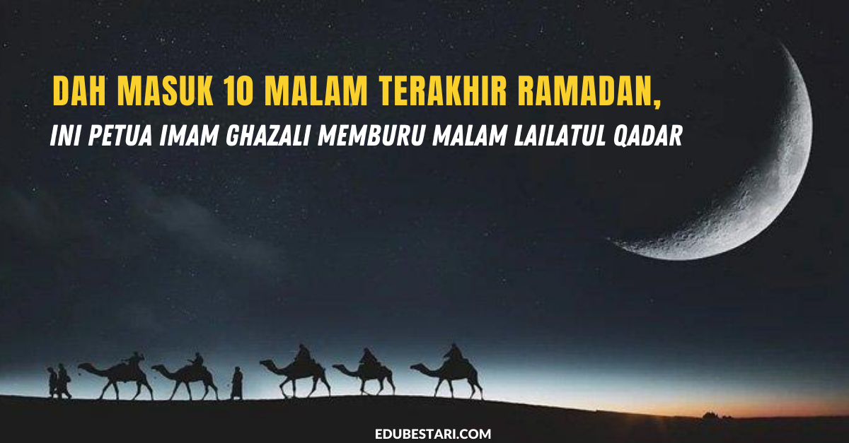 Dah Masuk 10 Malam Terakhir Ramadan, ini Petua Imam Ghazali Memburu Malam Lailatul Qadar