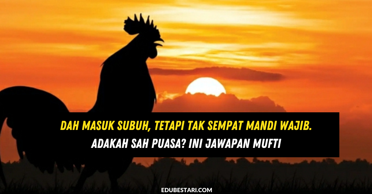 Dah Masuk Subuh, Tetapi Tak Sempat Mandi Wajib. Adakah Sah Puasa? Ini Jawapan Mufti