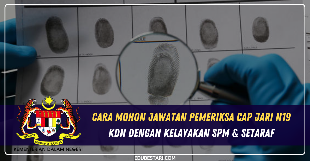 Cara Mohon Jawatan Pemeriksa Cap Jari N19 KDN Dengan Kelayakan SPM & Setaraf