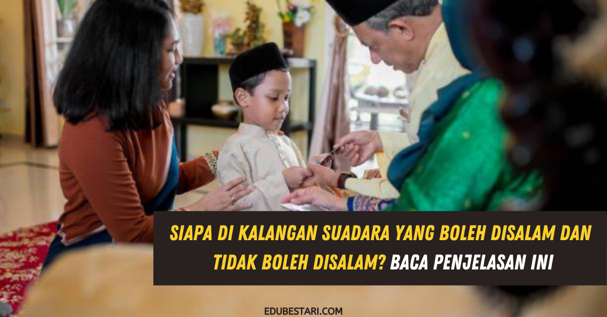Siapa Di Kalangan Suadara Yang Boleh Disalam Dan Tidak Boleh Disalam? Baca Penjelasan Ini