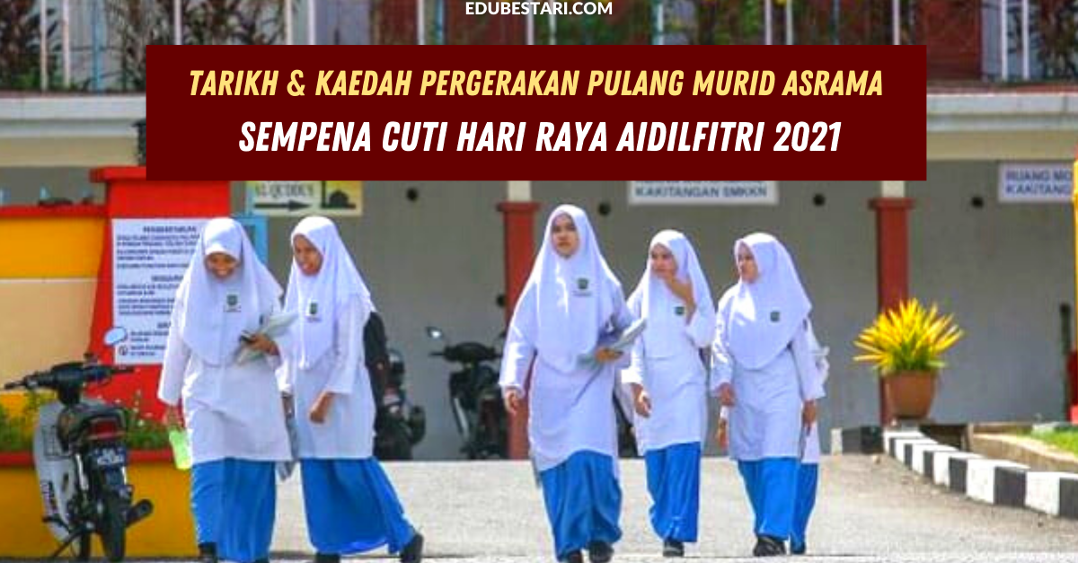 Tarikh & Kaedah Pergerakan Pulang Murid Asrama Sempena Cuti Hari Raya Aidilfitri 2021