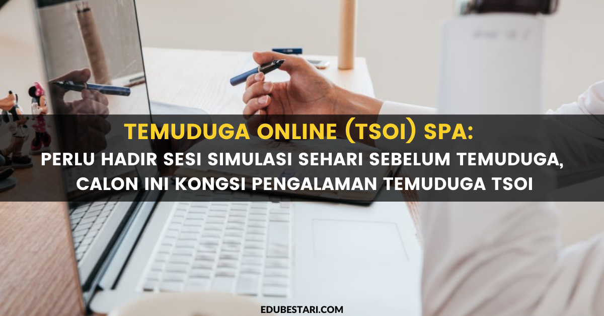 Temuduga Online (TSOI) SPA: Perlu Hadir Sesi Simulasi Sehari Sebelum Temuduga, Calon Ini Kongsi Pengalaman Temuduga TSOI