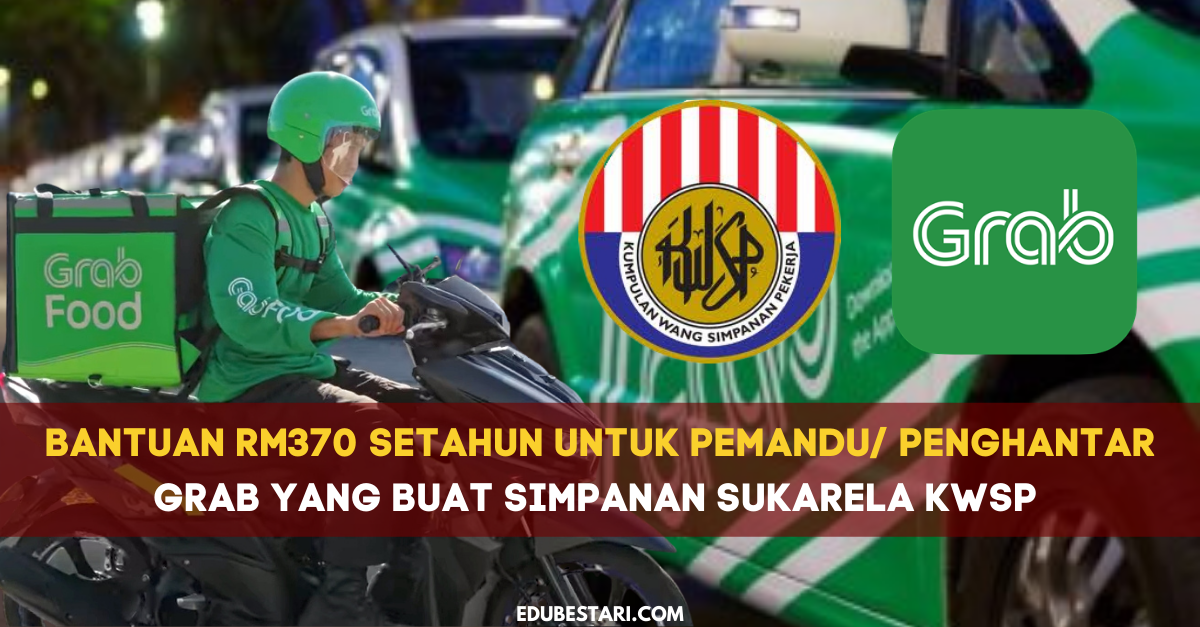 Bantuan RM370 Setahun Untuk Pemandu/ Penghantar Grab Yang Buat Simpanan Sukarela KWSP 