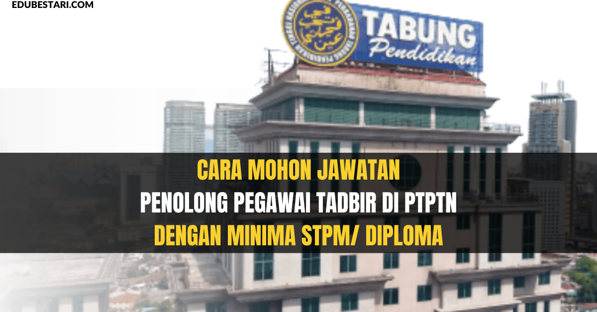 Cara Mohon Jawatan Penolong Pegawai Tadbir Di PTPTN Dengan Minima STPM/ Diploma