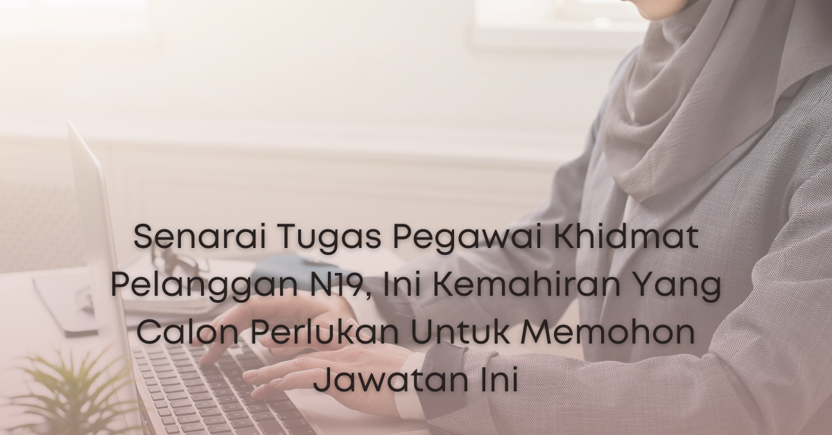 Senarai Tugas Pegawai Khidmat Pelanggan N19, Ini Kemahiran Yang Calon Perlukan Untuk Memohon Jawatan Ini