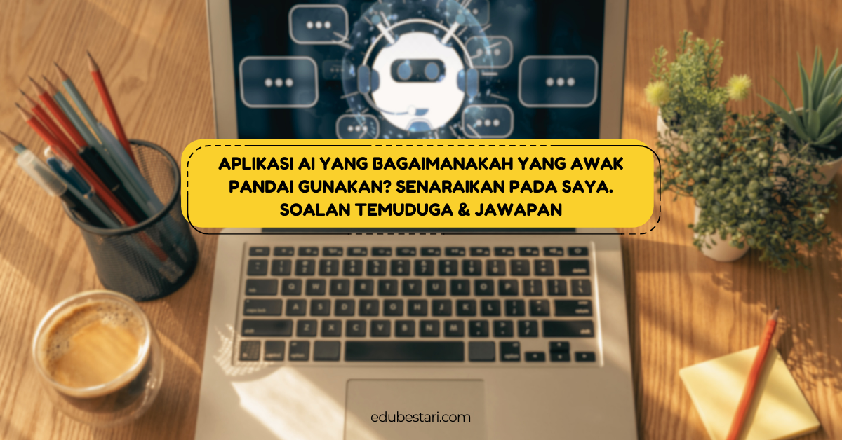 Aplikasi AI Yang Bagaimanakah Yang Awak Pandai Gunakan? Senaraikan Pada Saya. Soalan Temuduga & Jawapan