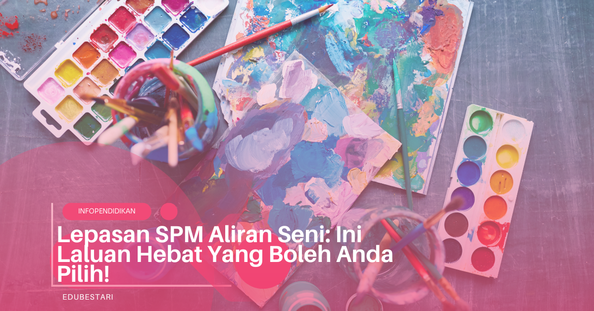 Lepasan SPM Aliran Seni: Ini Laluan Hebat Yang Boleh Anda Pilih!