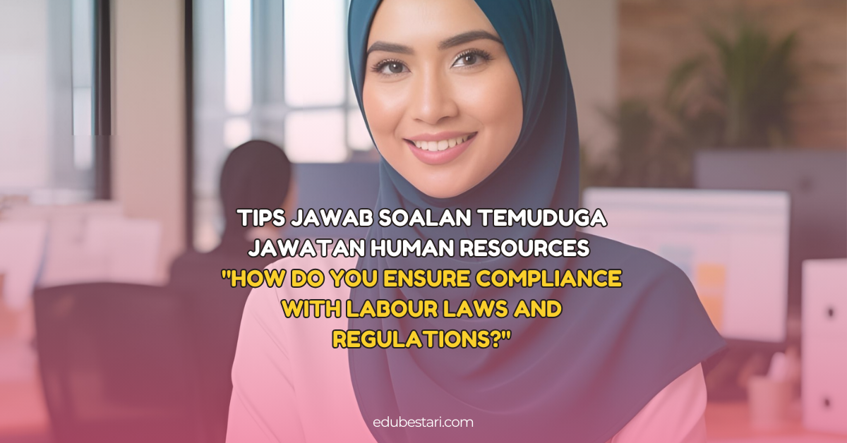 Tips Mudah Jawab Soalan Temuduga Jawatan Human Resources “How Do You Ensure Compliance With Labour Laws And Regulations?”
