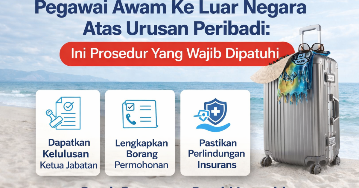 Pegawai Awam Ke Luar Negara Atas Urusan Peribadi: Ini Prosedur Yang Wajib Dipatuhi