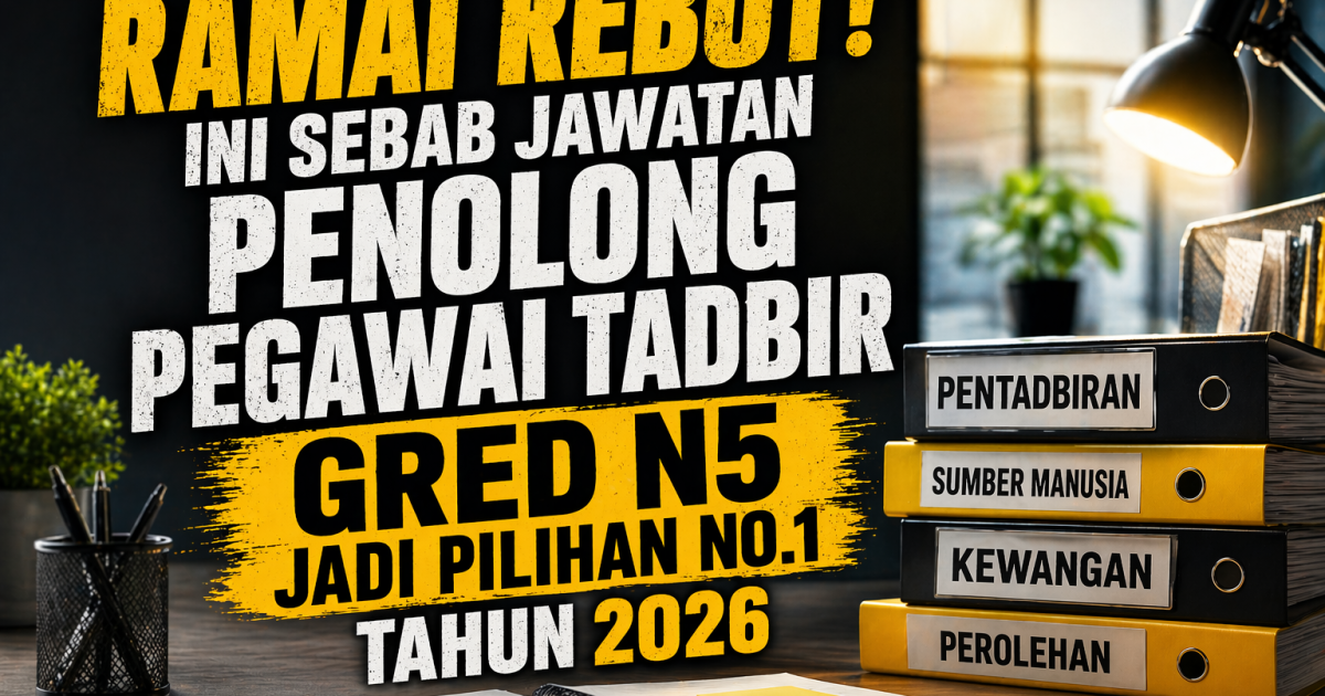 Ramai Rebut! Ini Sebab Jawatan Penolong Pegawai Tadbir N5 Jadi Pilihan No.1 Tahun 2026