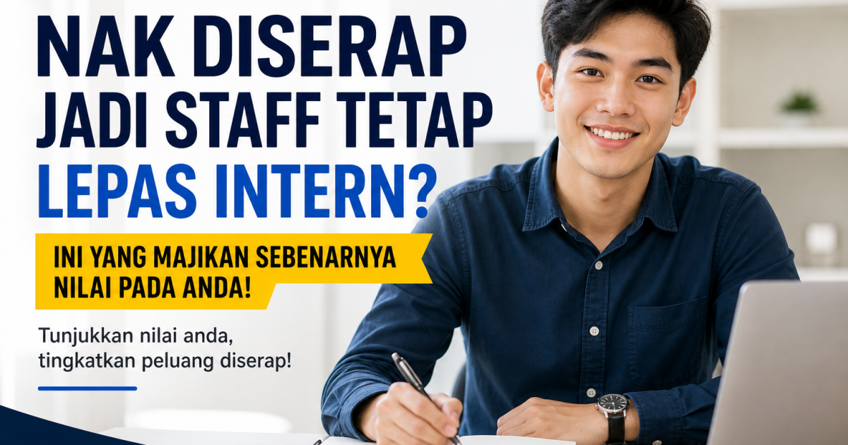 Nak Diserap Jadi Staff Tetap Lepas Intern? Ini Yang Majikan Sebenarnya Nilai Pada Anda