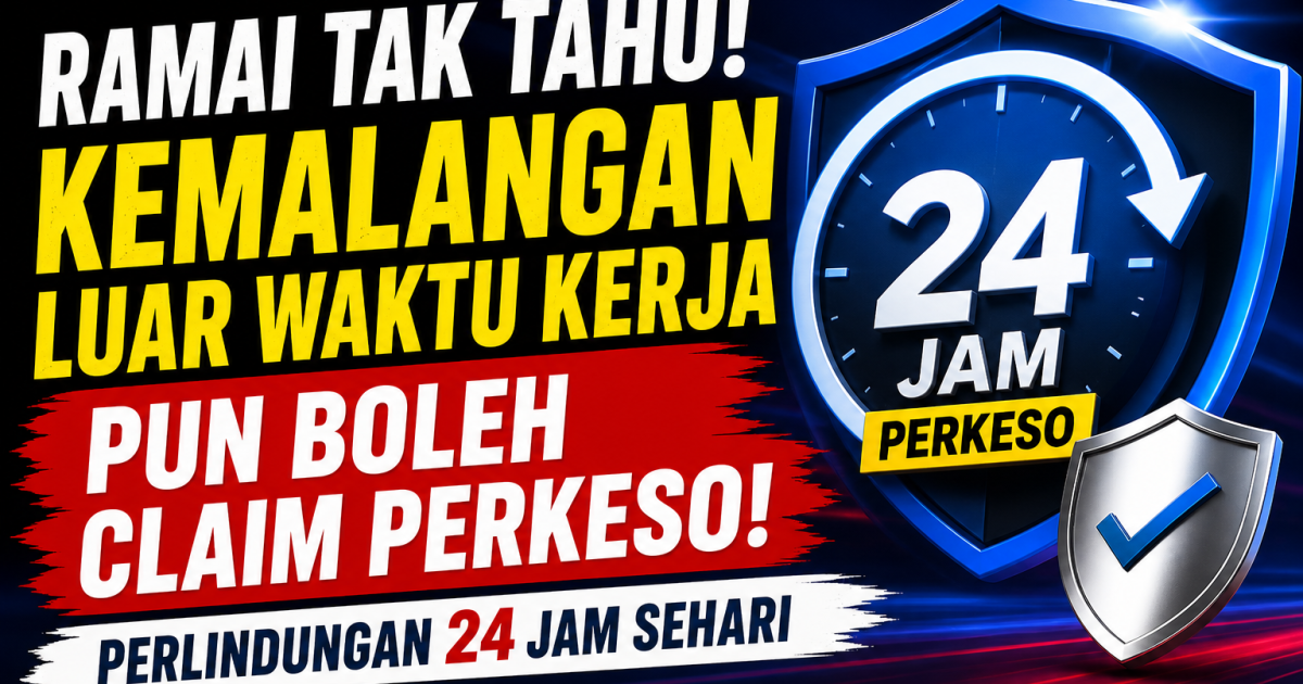 Ramai Tak Tahu! Kemalangan Luar Waktu Kerja Pun Boleh Claim PERKESO (LINDUNG 24 JAM)