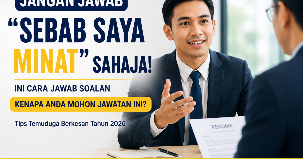 Jangan Jawab “Sebab Saya Minat” Sahaja: Ini Cara Jawab Soalan “Kenapa Anda Mohon Jawatan Ini?” Masa Temuduga